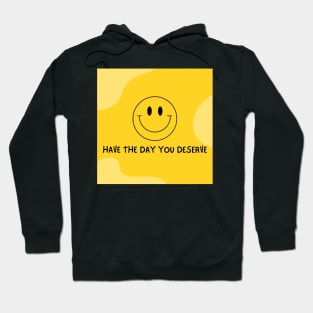 HAVE THE DAY YOU DESERVE Hoodie